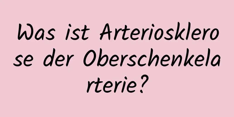 Was ist Arteriosklerose der Oberschenkelarterie?