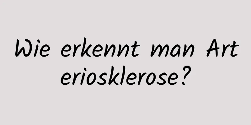 Wie erkennt man Arteriosklerose?