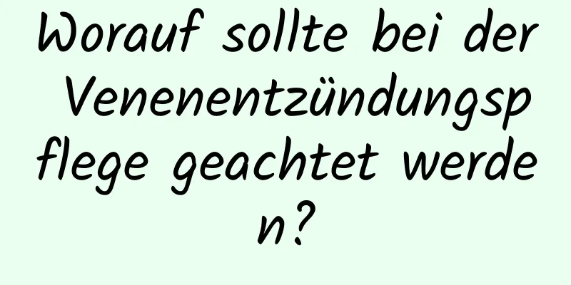 Worauf sollte bei der Venenentzündungspflege geachtet werden?