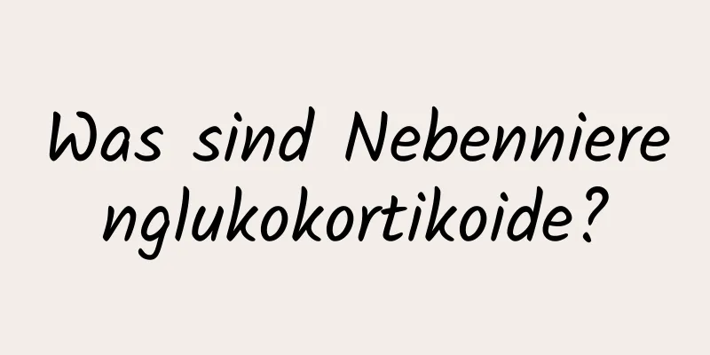Was sind Nebennierenglukokortikoide?