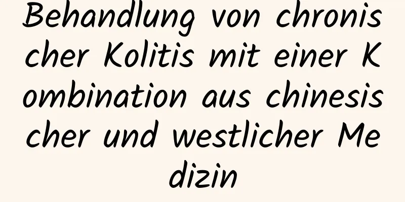 Behandlung von chronischer Kolitis mit einer Kombination aus chinesischer und westlicher Medizin