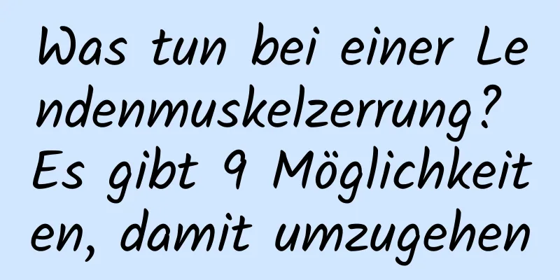 Was tun bei einer Lendenmuskelzerrung? Es gibt 9 Möglichkeiten, damit umzugehen