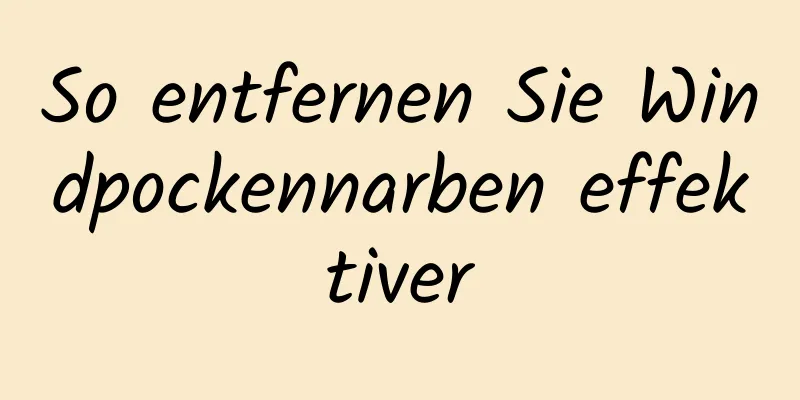 So entfernen Sie Windpockennarben effektiver