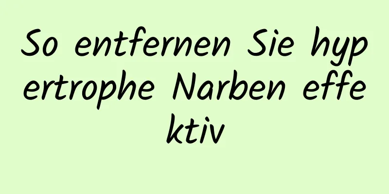 So entfernen Sie hypertrophe Narben effektiv