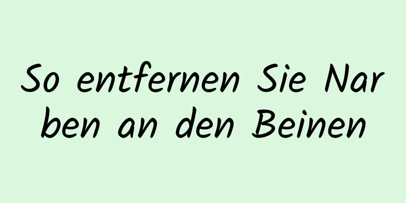 So entfernen Sie Narben an den Beinen
