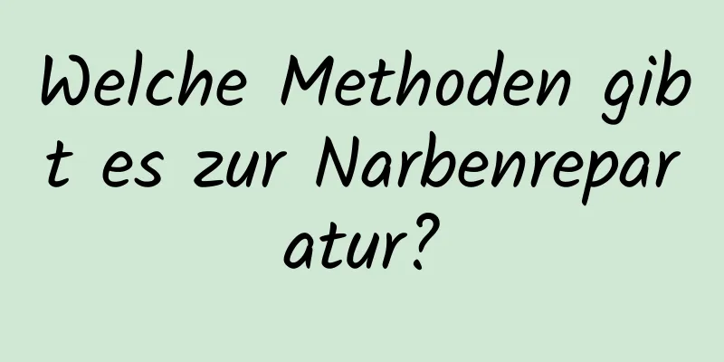 Welche Methoden gibt es zur Narbenreparatur?