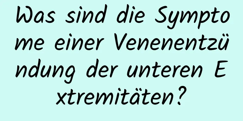 Was sind die Symptome einer Venenentzündung der unteren Extremitäten?
