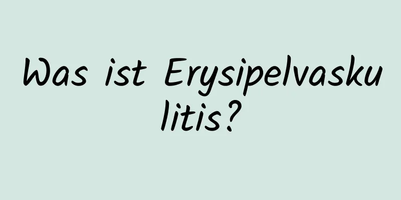 Was ist Erysipelvaskulitis?