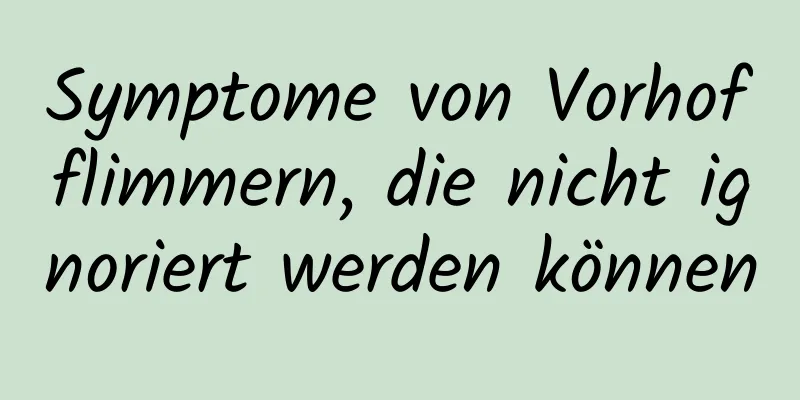 Symptome von Vorhofflimmern, die nicht ignoriert werden können