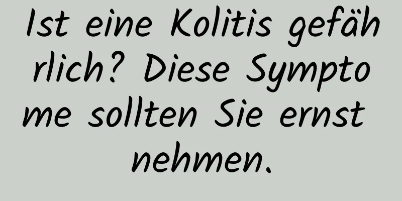 Ist eine Kolitis gefährlich? Diese Symptome sollten Sie ernst nehmen.