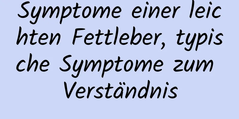 Symptome einer leichten Fettleber, typische Symptome zum Verständnis