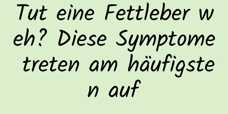 Tut eine Fettleber weh? Diese Symptome treten am häufigsten auf