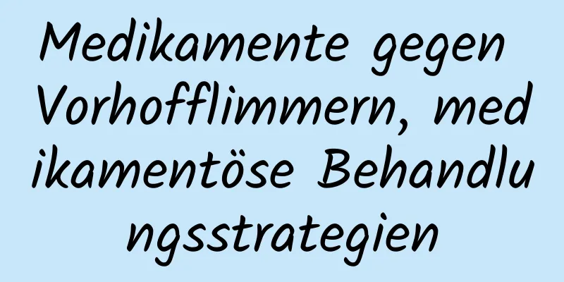 Medikamente gegen Vorhofflimmern, medikamentöse Behandlungsstrategien