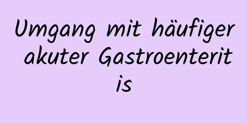 Umgang mit häufiger akuter Gastroenteritis