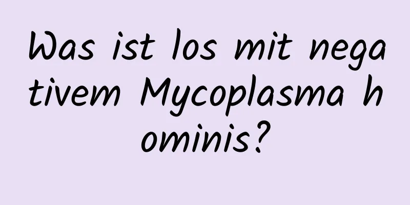 Was ist los mit negativem Mycoplasma hominis?