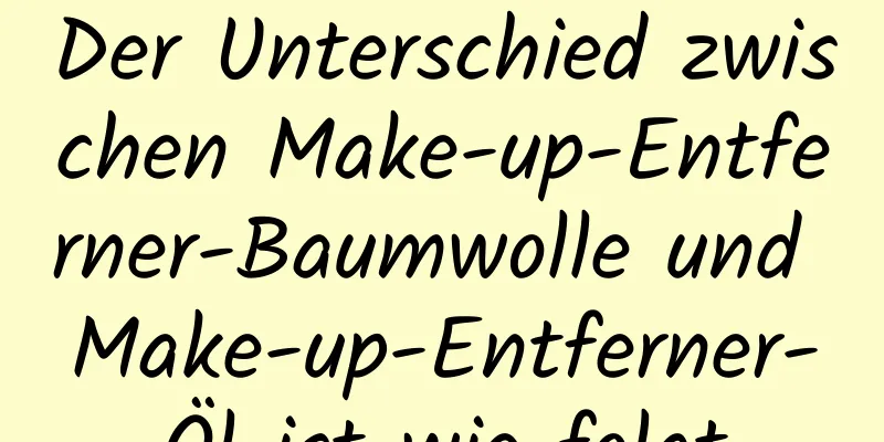 Der Unterschied zwischen Make-up-Entferner-Baumwolle und Make-up-Entferner-Öl ist wie folgt