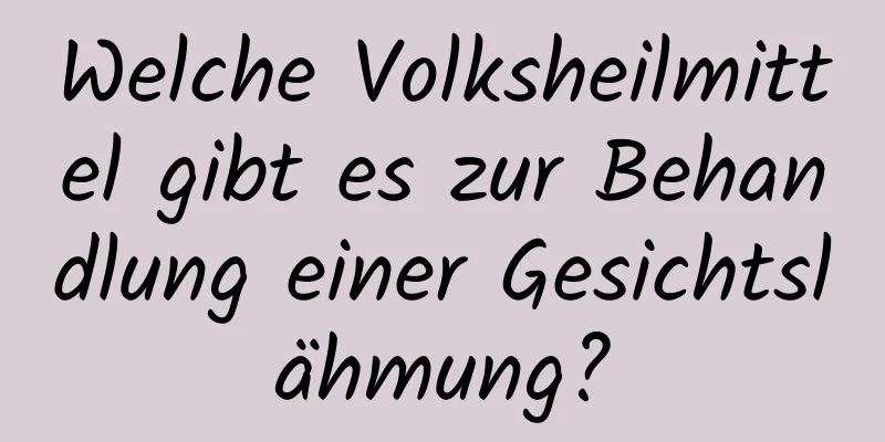 Welche Volksheilmittel gibt es zur Behandlung einer Gesichtslähmung?