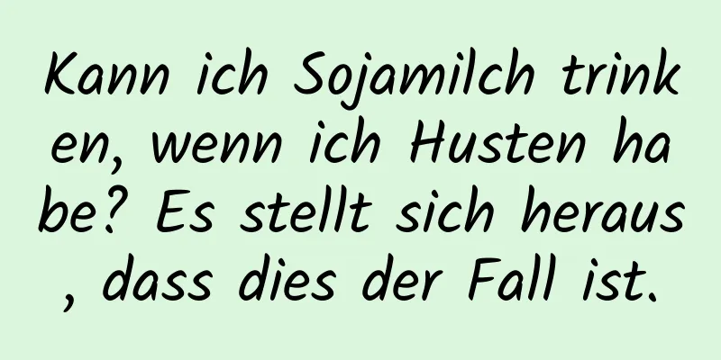 Kann ich Sojamilch trinken, wenn ich Husten habe? Es stellt sich heraus, dass dies der Fall ist.