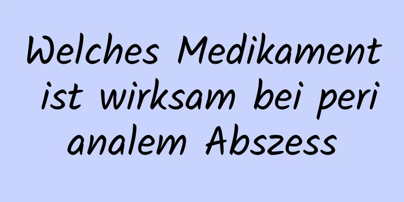 Welches Medikament ist wirksam bei perianalem Abszess
