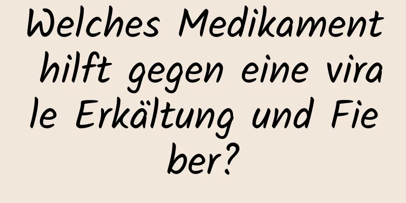 Welches Medikament hilft gegen eine virale Erkältung und Fieber?