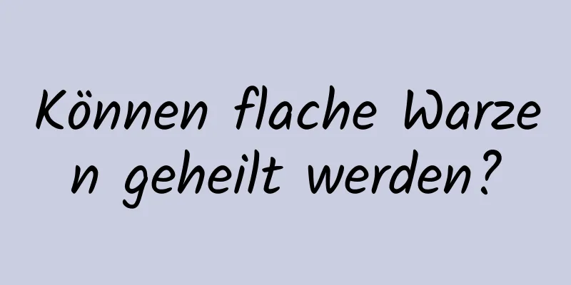 Können flache Warzen geheilt werden?