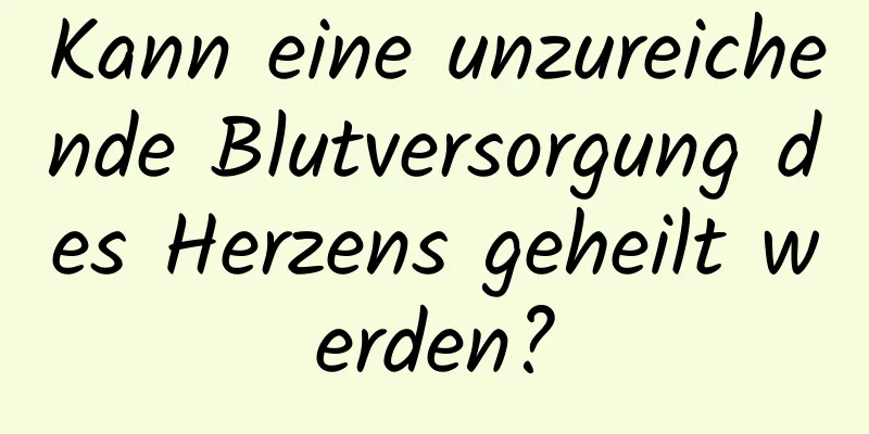 Kann eine unzureichende Blutversorgung des Herzens geheilt werden?