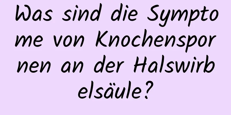 Was sind die Symptome von Knochenspornen an der Halswirbelsäule?