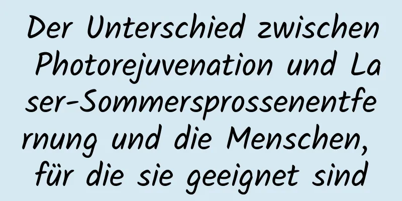Der Unterschied zwischen Photorejuvenation und Laser-Sommersprossenentfernung und die Menschen, für die sie geeignet sind