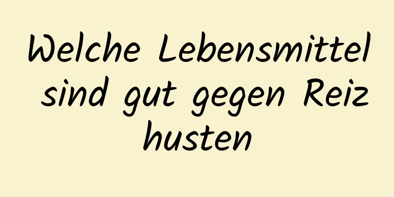 Welche Lebensmittel sind gut gegen Reizhusten