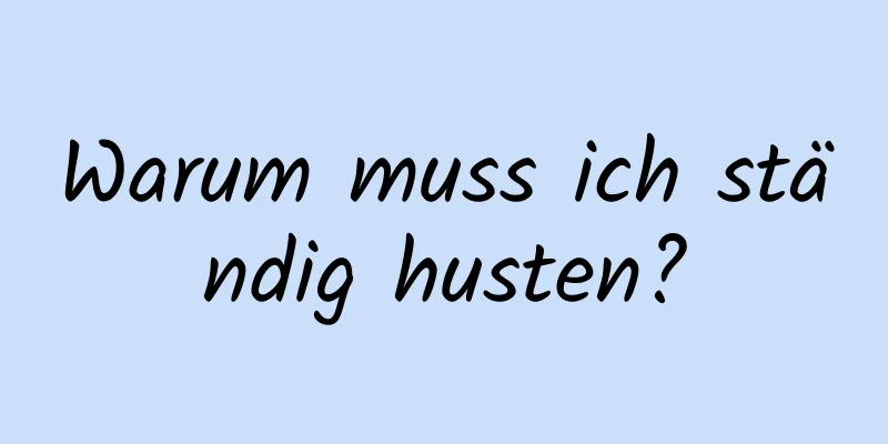 Warum muss ich ständig husten?