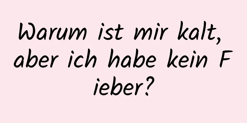 Warum ist mir kalt, aber ich habe kein Fieber?