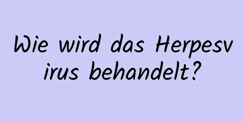 Wie wird das Herpesvirus behandelt?