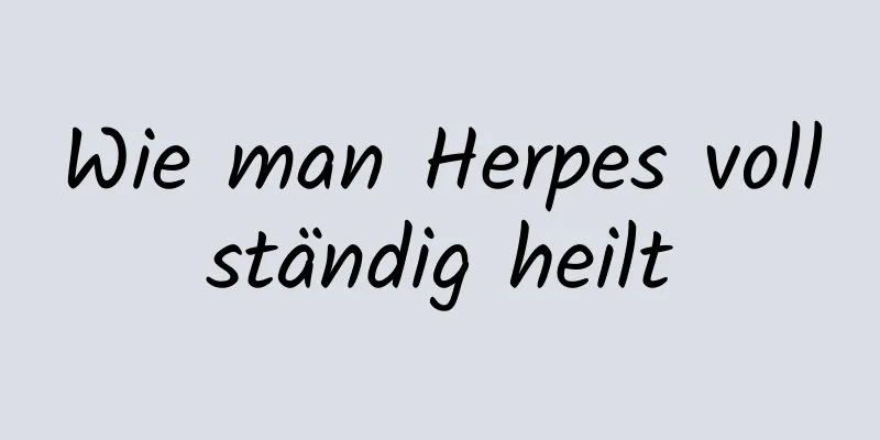 Wie man Herpes vollständig heilt