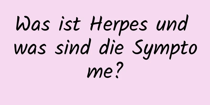 Was ist Herpes und was sind die Symptome?