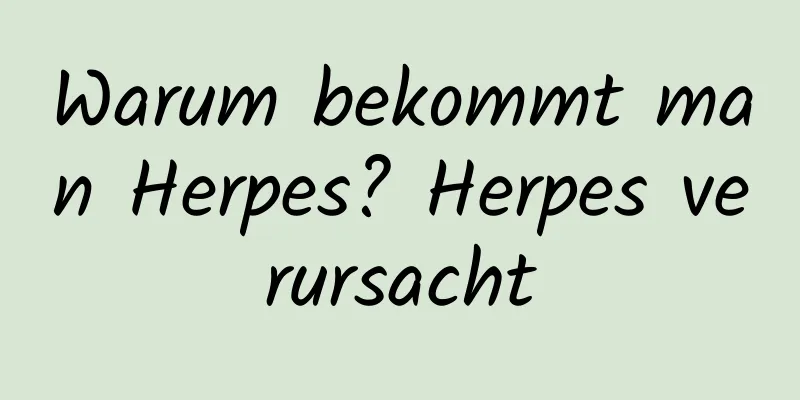 Warum bekommt man Herpes? Herpes verursacht