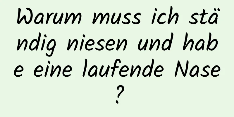 Warum muss ich ständig niesen und habe eine laufende Nase?