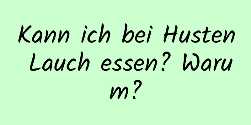 Kann ich bei Husten Lauch essen? Warum?