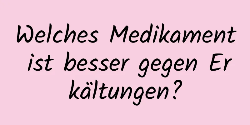 Welches Medikament ist besser gegen Erkältungen?