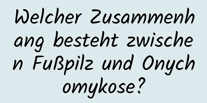 Welcher Zusammenhang besteht zwischen Fußpilz und Onychomykose?
