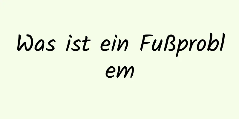 Was ist ein Fußproblem