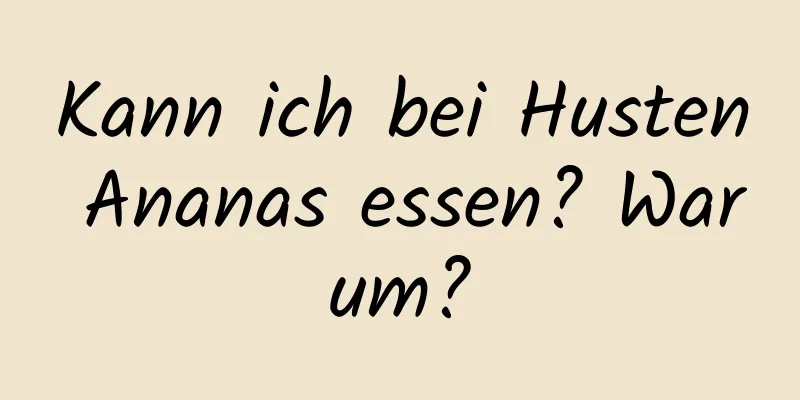Kann ich bei Husten Ananas essen? Warum?