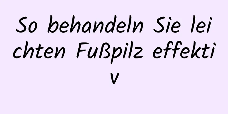 So behandeln Sie leichten Fußpilz effektiv