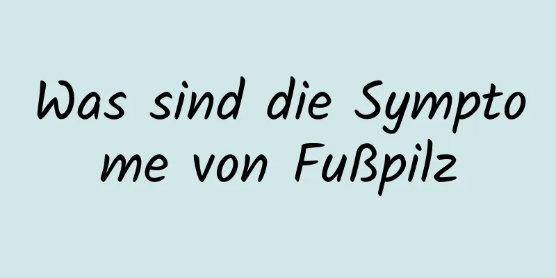 Was sind die Symptome von Fußpilz