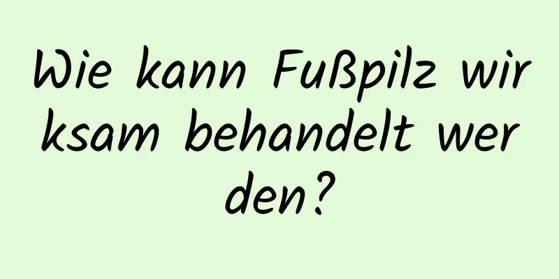 Wie kann Fußpilz wirksam behandelt werden?