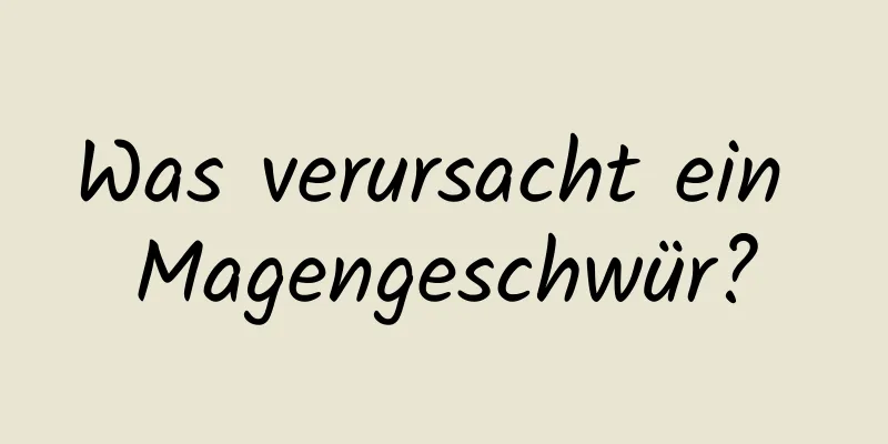 Was verursacht ein Magengeschwür?