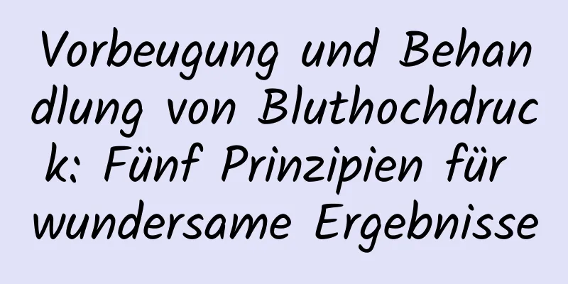Vorbeugung und Behandlung von Bluthochdruck: Fünf Prinzipien für wundersame Ergebnisse