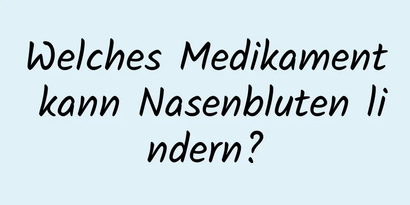 Welches Medikament kann Nasenbluten lindern?