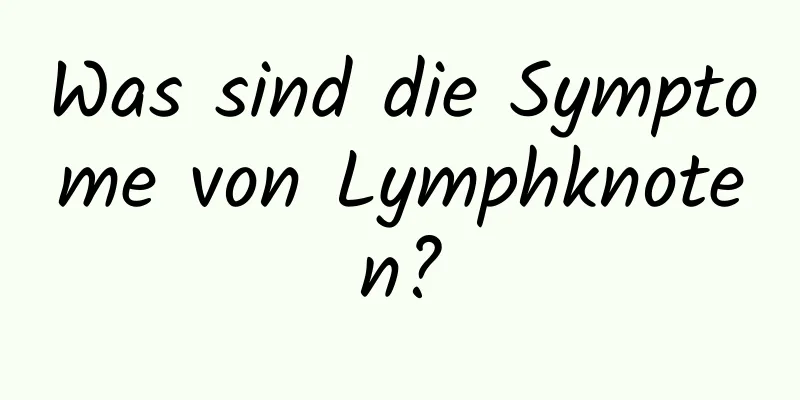 Was sind die Symptome von Lymphknoten?