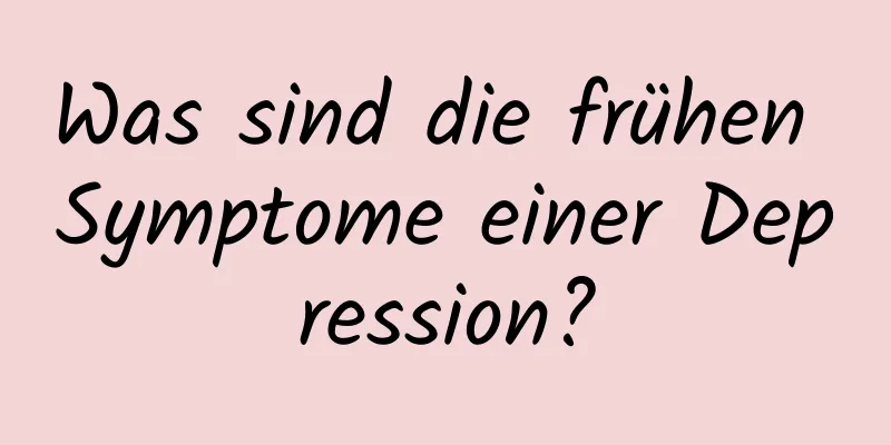Was sind die frühen Symptome einer Depression?