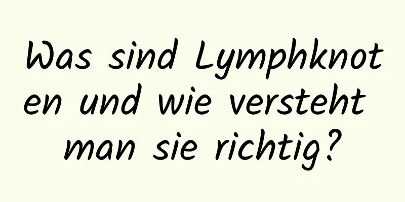 Was sind Lymphknoten und wie versteht man sie richtig?